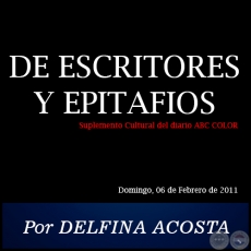 DE ESCRITORES Y EPITAFIOS - Por DELFINA ACOSTA - Domingo, 06 de Febrero de 2011